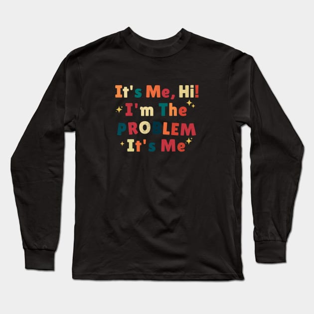 Its me hi im the problem Its me Long Sleeve T-Shirt by dentikanys